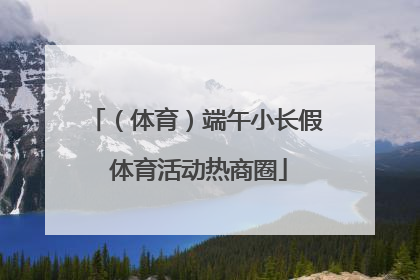 （体育）端午小长假 体育活动热商圈